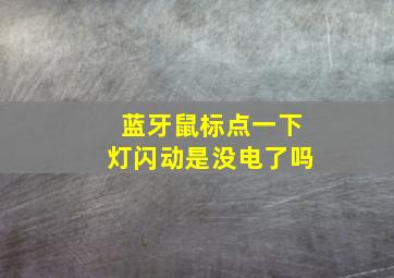 蓝牙鼠标点一下灯闪动是没电了吗