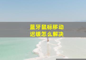 蓝牙鼠标移动迟缓怎么解决