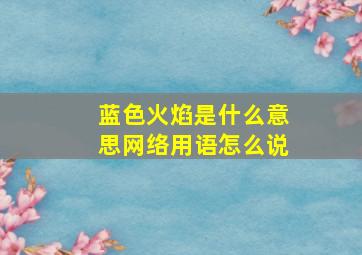 蓝色火焰是什么意思网络用语怎么说