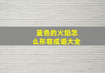 蓝色的火焰怎么形容成语大全