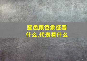 蓝色颜色象征着什么,代表着什么