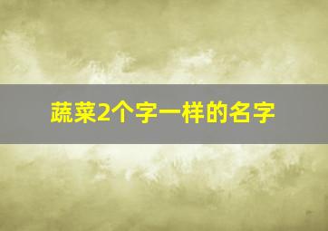 蔬菜2个字一样的名字