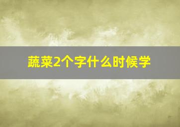 蔬菜2个字什么时候学