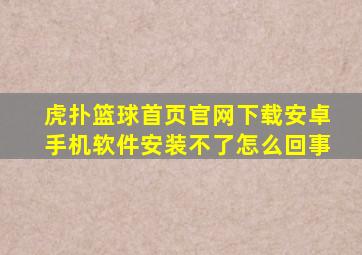 虎扑篮球首页官网下载安卓手机软件安装不了怎么回事