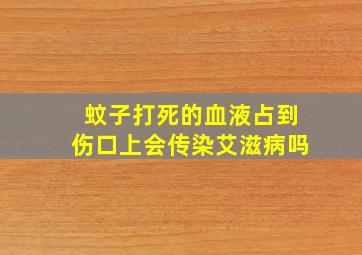 蚊子打死的血液占到伤口上会传染艾滋病吗