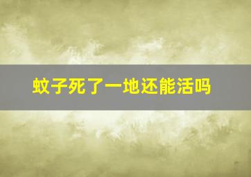 蚊子死了一地还能活吗