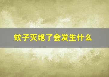 蚊子灭绝了会发生什么