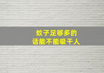 蚊子足够多的话能不能吸干人