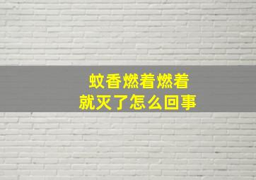 蚊香燃着燃着就灭了怎么回事