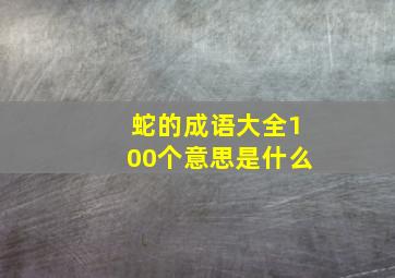 蛇的成语大全100个意思是什么