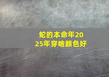 蛇的本命年2025年穿啥颜色好