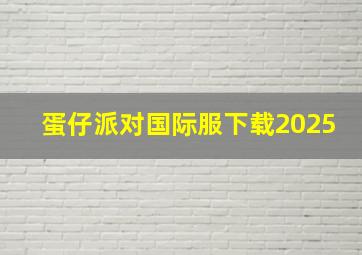 蛋仔派对国际服下载2025