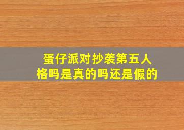 蛋仔派对抄袭第五人格吗是真的吗还是假的