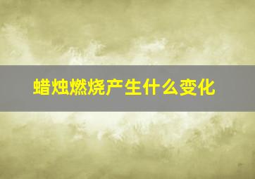 蜡烛燃烧产生什么变化