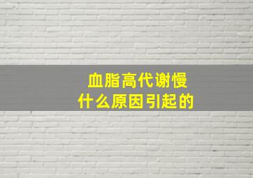 血脂高代谢慢什么原因引起的