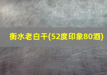 衡水老白干(52度印象80酒)