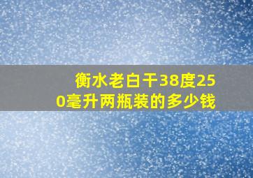 衡水老白干38度250毫升两瓶装的多少钱