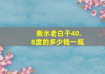 衡水老白干40.8度的多少钱一瓶