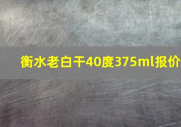 衡水老白干40度375ml报价