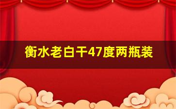 衡水老白干47度两瓶装