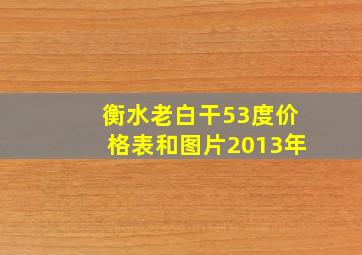 衡水老白干53度价格表和图片2013年