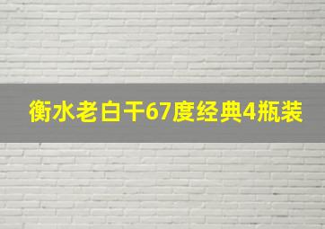 衡水老白干67度经典4瓶装