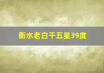 衡水老白干五星39度