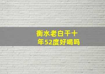 衡水老白干十年52度好喝吗