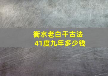 衡水老白干古法41度九年多少钱