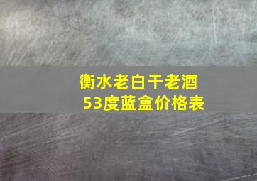 衡水老白干老酒53度蓝盒价格表