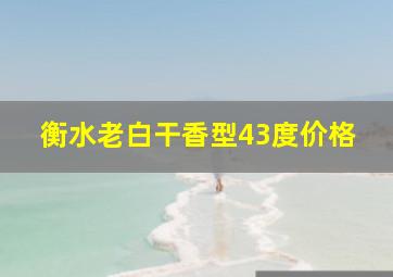 衡水老白干香型43度价格