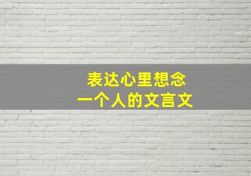 表达心里想念一个人的文言文