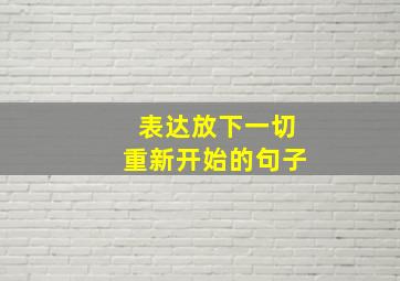 表达放下一切重新开始的句子