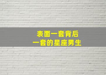 表面一套背后一套的星座男生