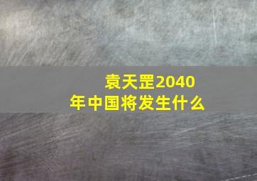 袁天罡2040年中国将发生什么