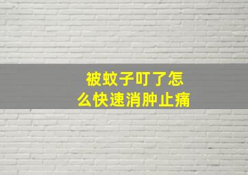 被蚊子叮了怎么快速消肿止痛