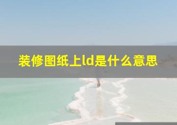 装修图纸上ld是什么意思