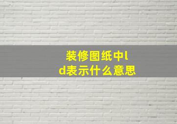 装修图纸中ld表示什么意思