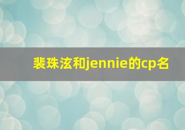 裴珠泫和jennie的cp名