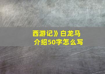 西游记》白龙马介绍50字怎么写