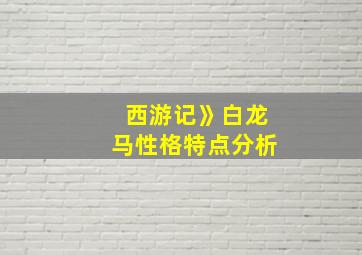 西游记》白龙马性格特点分析