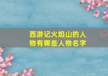 西游记火焰山的人物有哪些人物名字