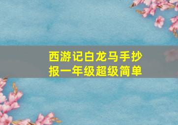 西游记白龙马手抄报一年级超级简单