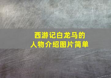 西游记白龙马的人物介绍图片简单