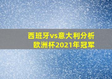 西班牙vs意大利分析欧洲杯2021年冠军