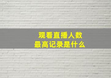 观看直播人数最高记录是什么