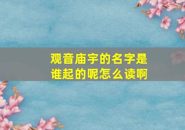 观音庙宇的名字是谁起的呢怎么读啊