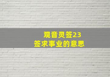 观音灵签23签求事业的意思