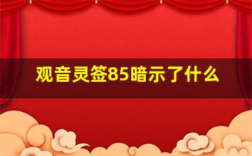 观音灵签85暗示了什么