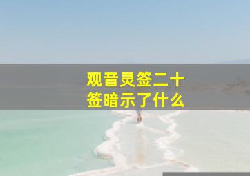 观音灵签二十签暗示了什么